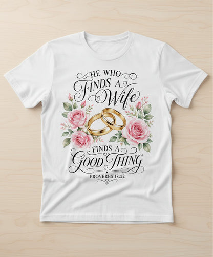 He Who Finds a Wife Finds a Good Thing Proverbs 18 22 T-Shirt - product mockup - White