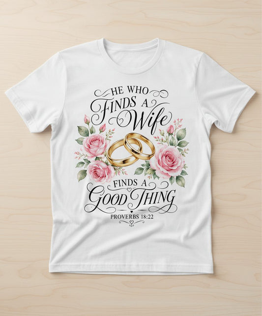 He Who Finds a Wife Finds a Good Thing Proverbs 18 22 T-Shirt - product mockup - White