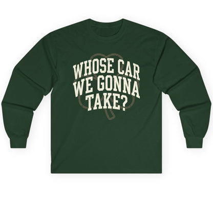 Whose Car We Gonna Take? St. Patrick's Day Long Sleeve Tee Forest Green product mockup