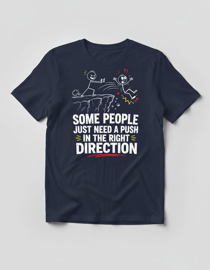 Some People Just Need a Push in the Right Direction Funny Sarcastic Humor T-Shirt - product mockup - Navy