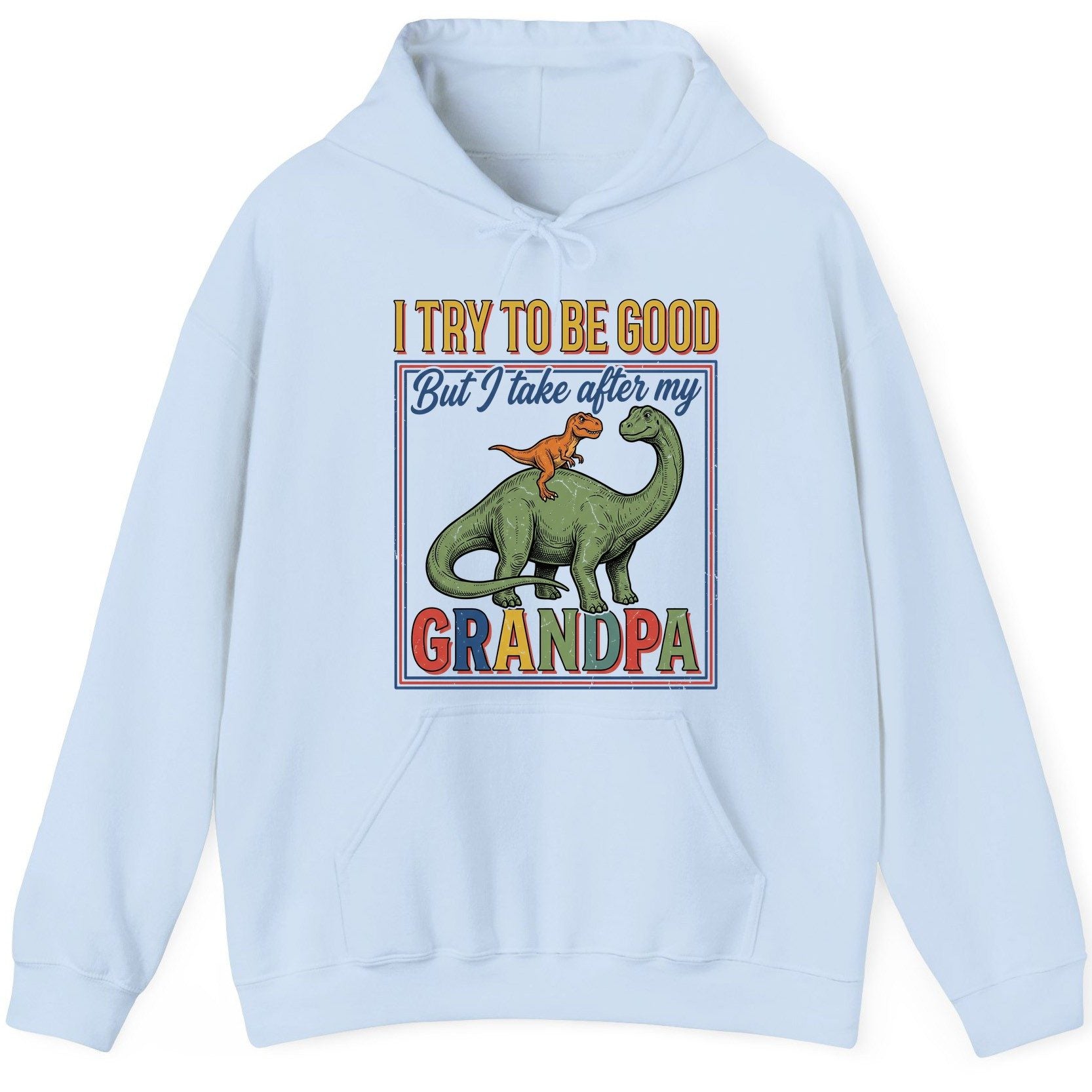 I TRY TO BE GOOD but I Take After My Grandpa Funny Dinosaur Hoodie - product mockup - Light Blue