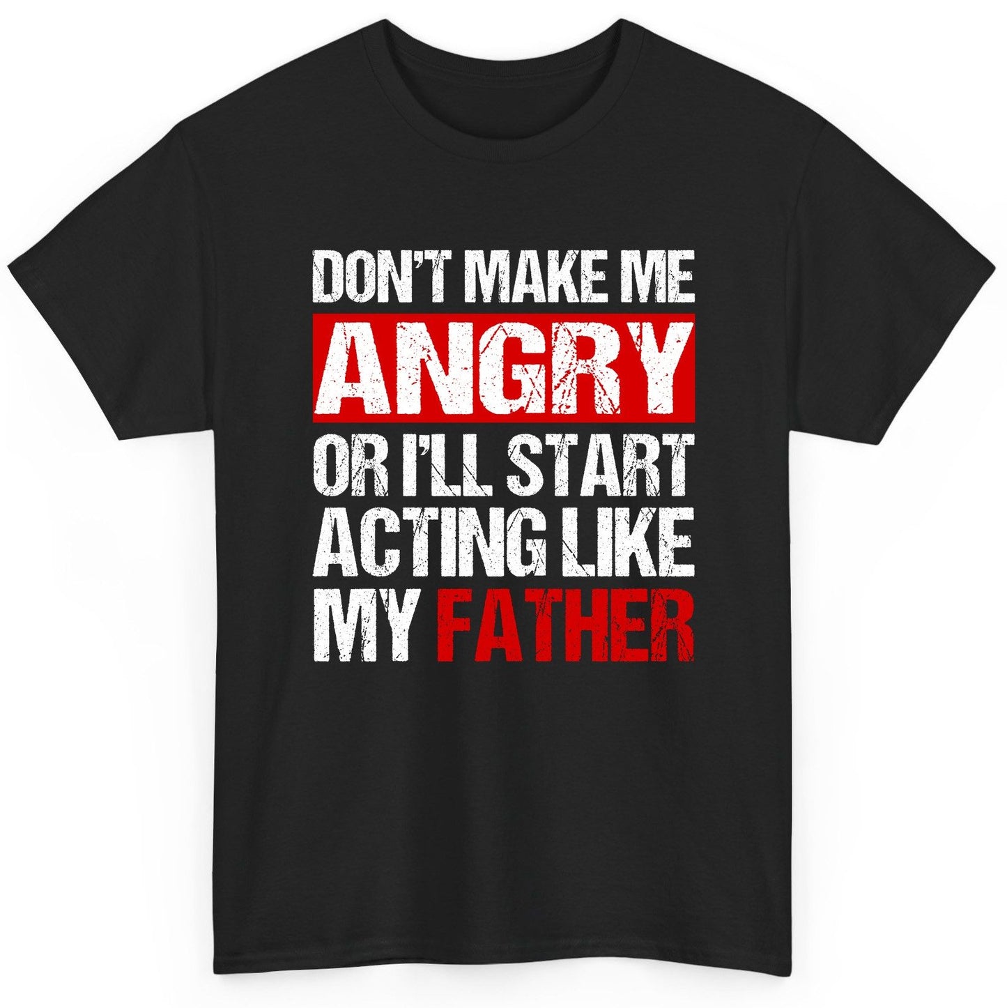 Don't Make Me Angry or I'll Start Acting Like My Father dad humor T-Shirt Black product mockup