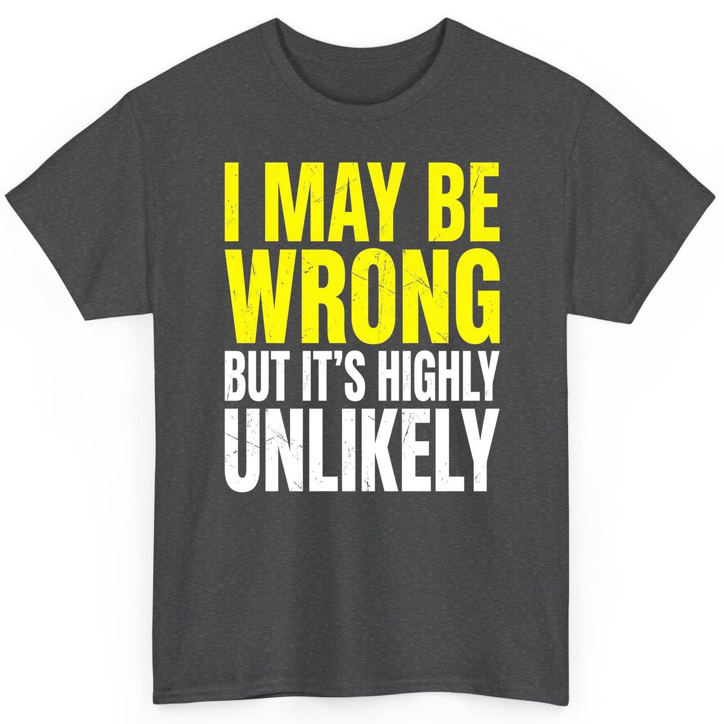I MAY BE WRONG BUT IT'S HIGHLY Unlikely Funny Sarcastic Humor T-Shirt - product mockup - Dark Heather
