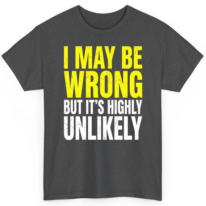 I MAY BE WRONG BUT IT'S HIGHLY Unlikely Funny Sarcastic Humor T-Shirt - product mockup - Dark Heather
