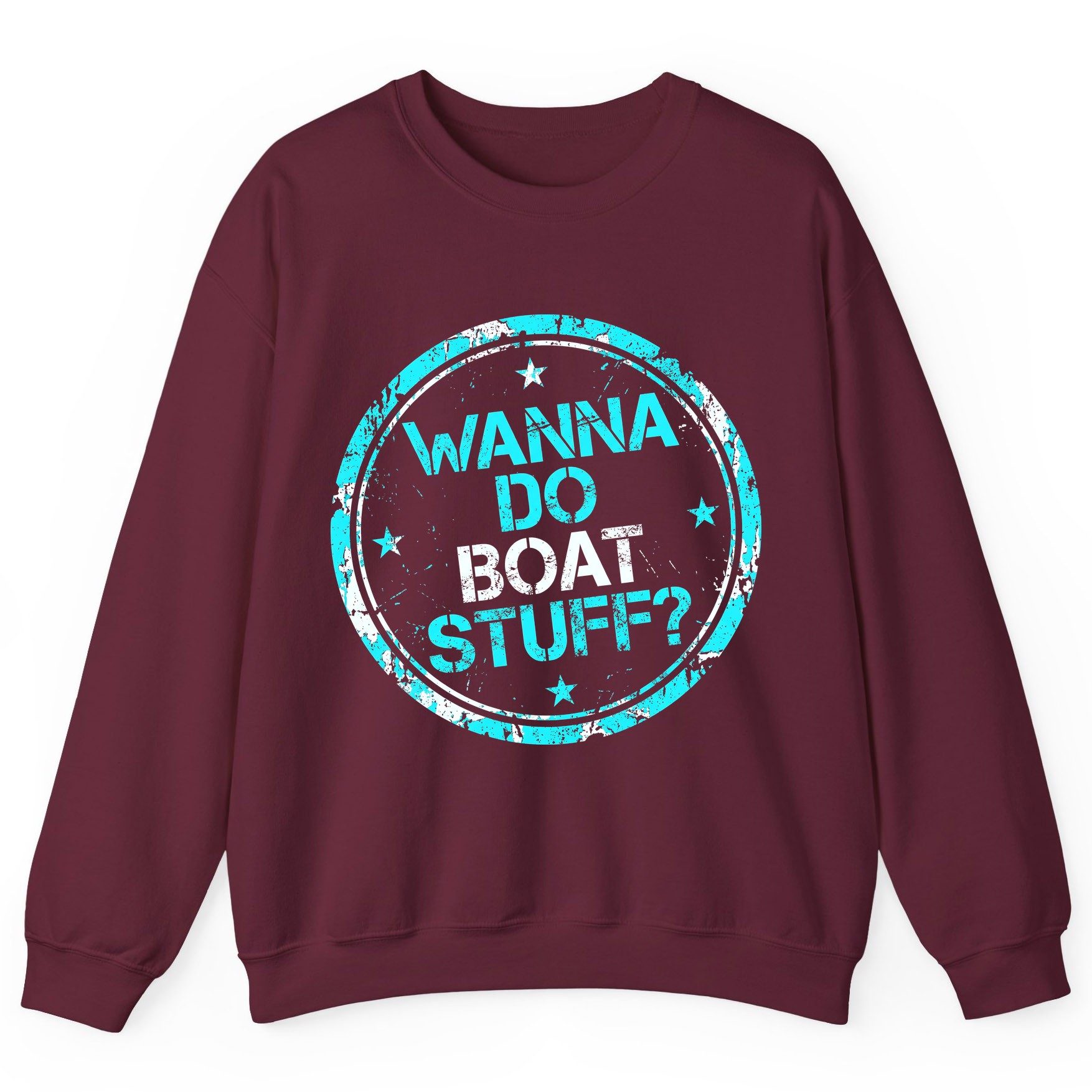 WANNA DO BOAT STUFF Funny Boating Sweatshirt - product mockup - Maroon