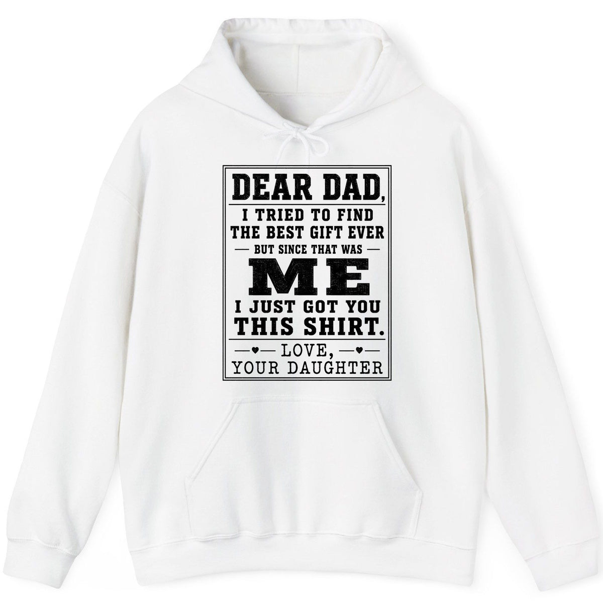 Dear Dad, I Tried to Find the Best Gift Ever but Since That Was Me I Just Got You This Shirt Love, Your Daughter funny gift