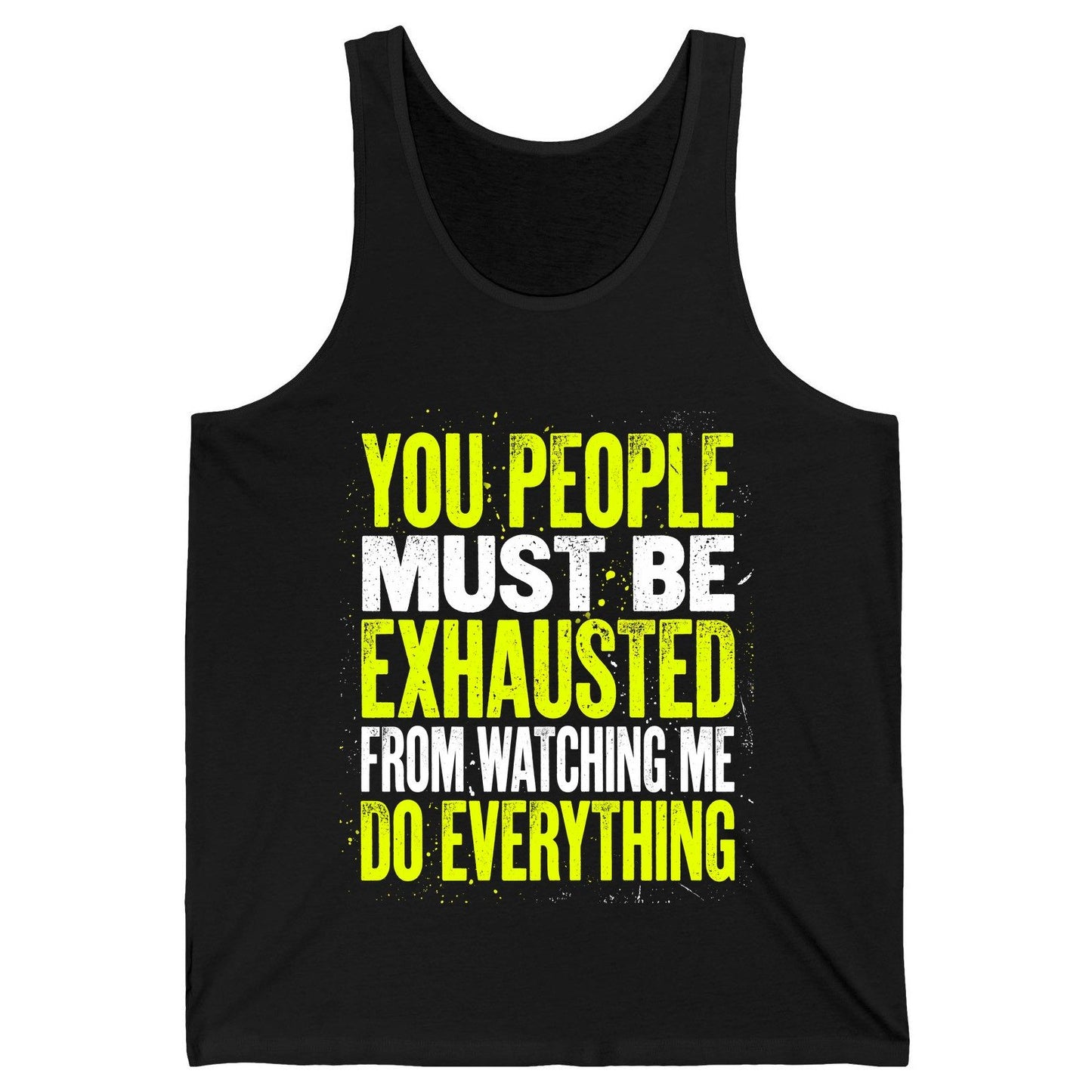YOU PEOPLE MUST BE Exhausted FROM Watching ME DO Everything Tank Top - product mockup - Black