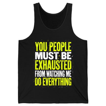 YOU PEOPLE MUST BE Exhausted FROM Watching ME DO Everything Tank Top - product mockup - Black
