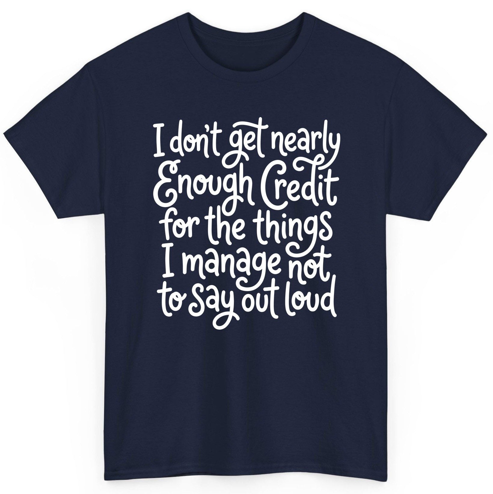 I Don't Get Nearly Enough Credit for the Things I Manage Not to Say Out Loud sarcastic humor T-Shirt Navy product mockup