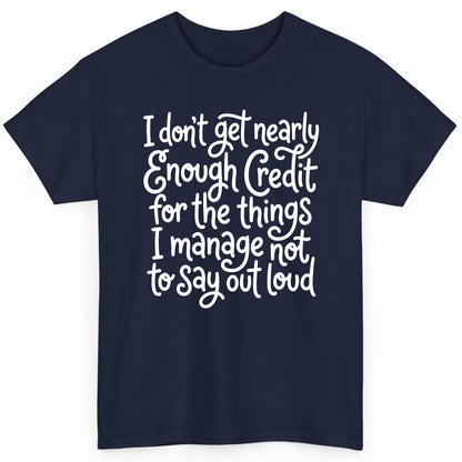 I Don't Get Nearly Enough Credit for the Things I Manage Not to Say Out Loud sarcastic humor T-Shirt Navy product mockup