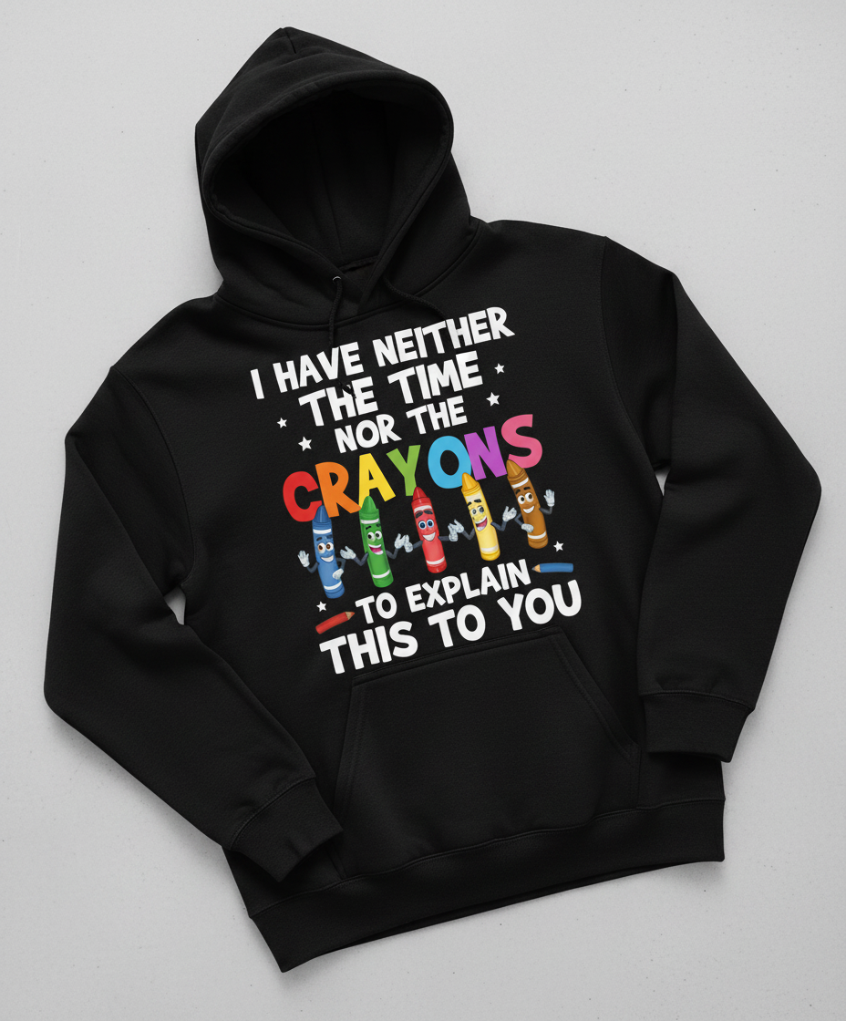 I Have Neither The Time Nor The Crayons Funny Sarcastic Quote Hoodie - Black