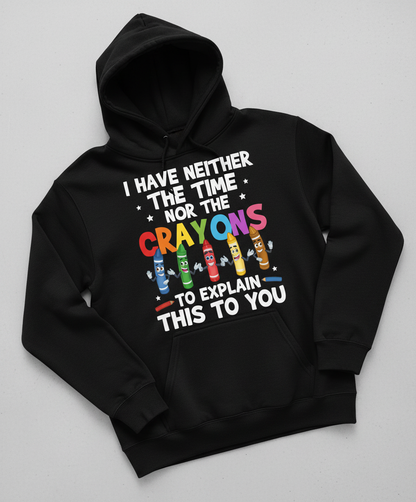 I Have Neither The Time Nor The Crayons Funny Sarcastic Quote Hoodie - Black