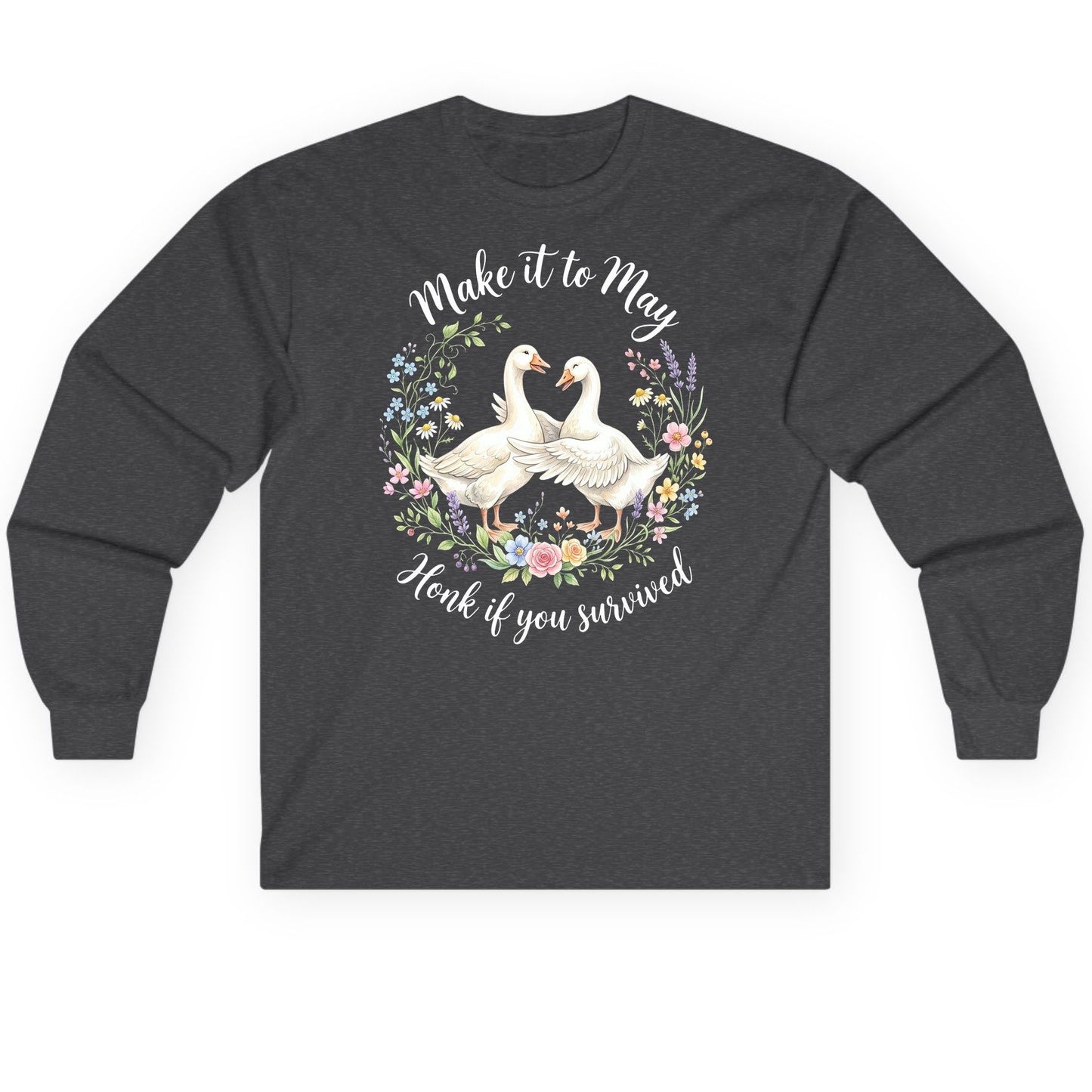 Make It to May Honk If You Survived Funny Geese Long Sleeve Tee - product mockup - Dark Heather