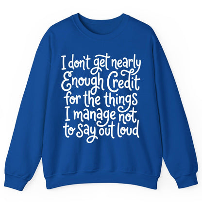 I Don't Get Nearly Enough Credit for the Things I Manage Not to Say Out Loud sarcastic humor Sweatshirt Royal product mockup