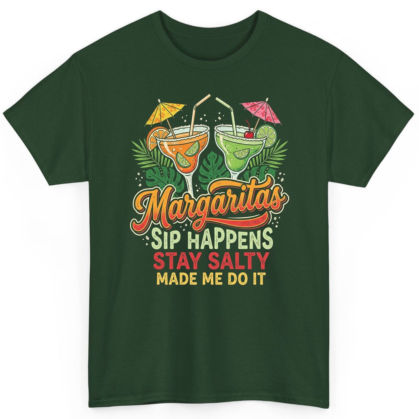 Margaritas Sip Happens Stay Salty Made Me Do It T-Shirt - product mockup - Forest Green