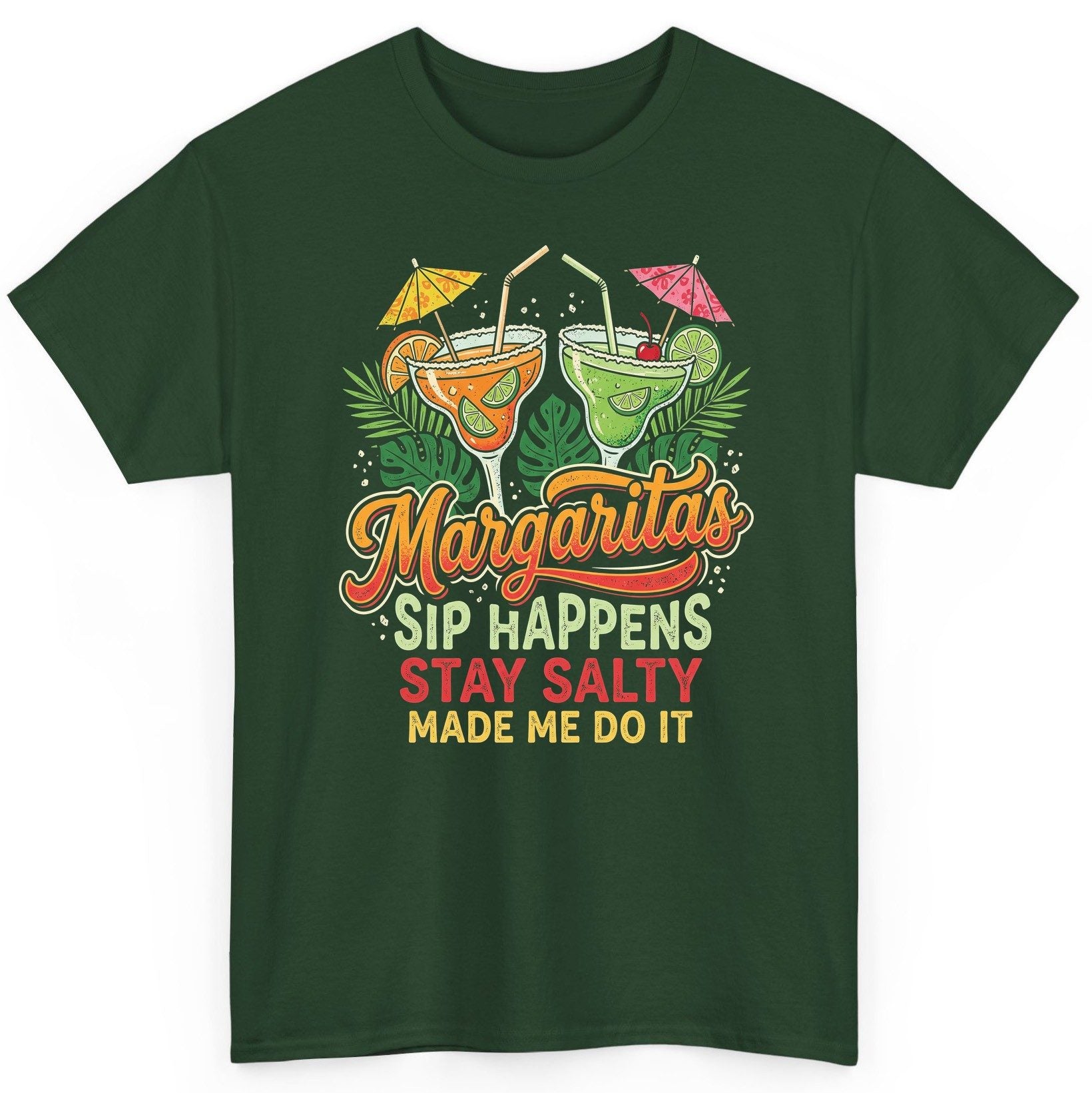 Margaritas Sip Happens Stay Salty Made Me Do It T-Shirt - product mockup - Forest Green
