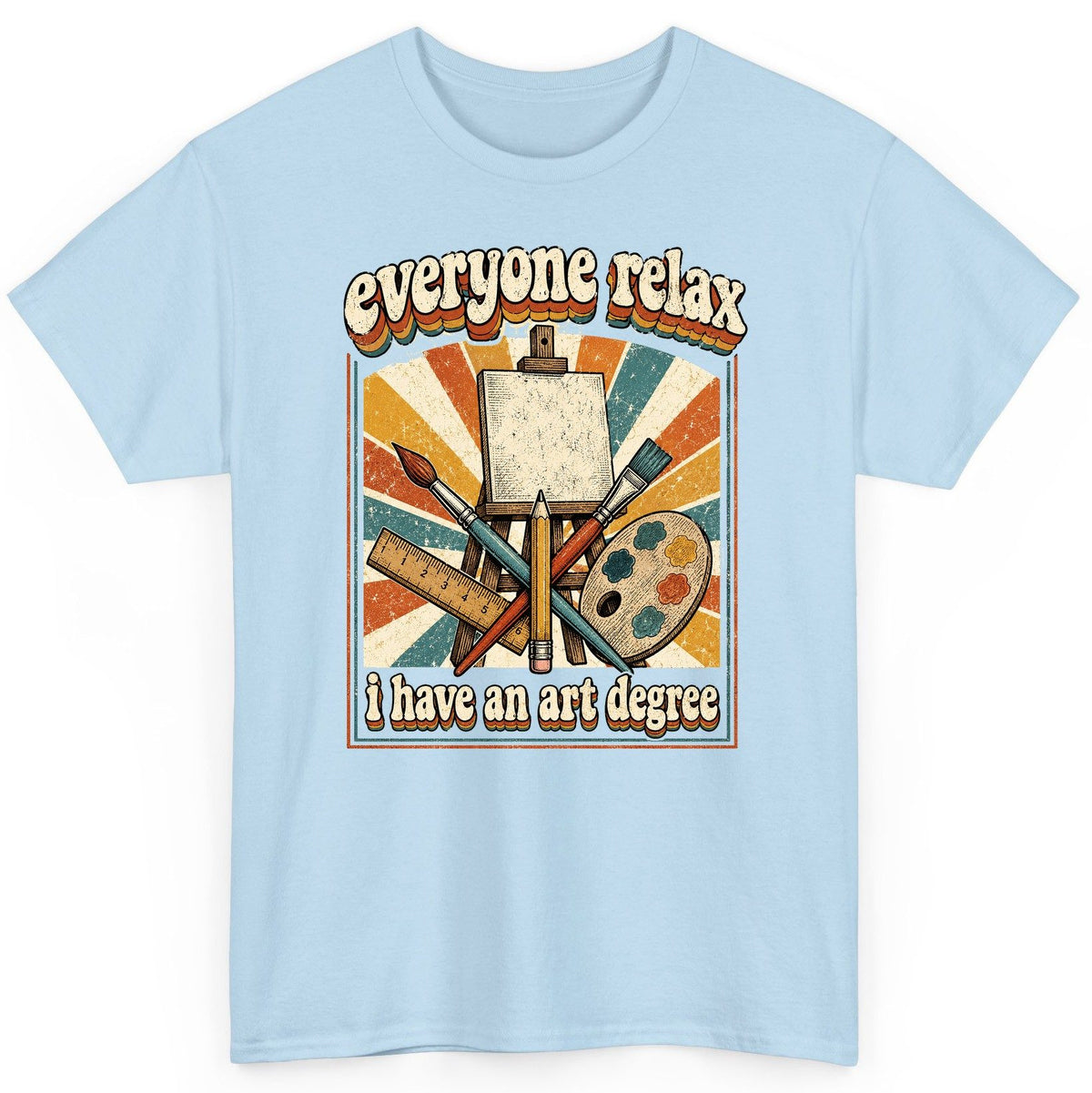 Everyone Relax I Have an Art Degree artist humor T-Shirt Light Blue product mockup