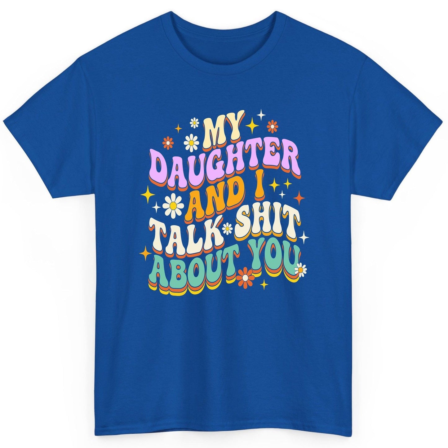 MY Daughter AND I TALK SHIT ABOUT YOU Funny Mother Humor T-Shirt - product mockup - Royal