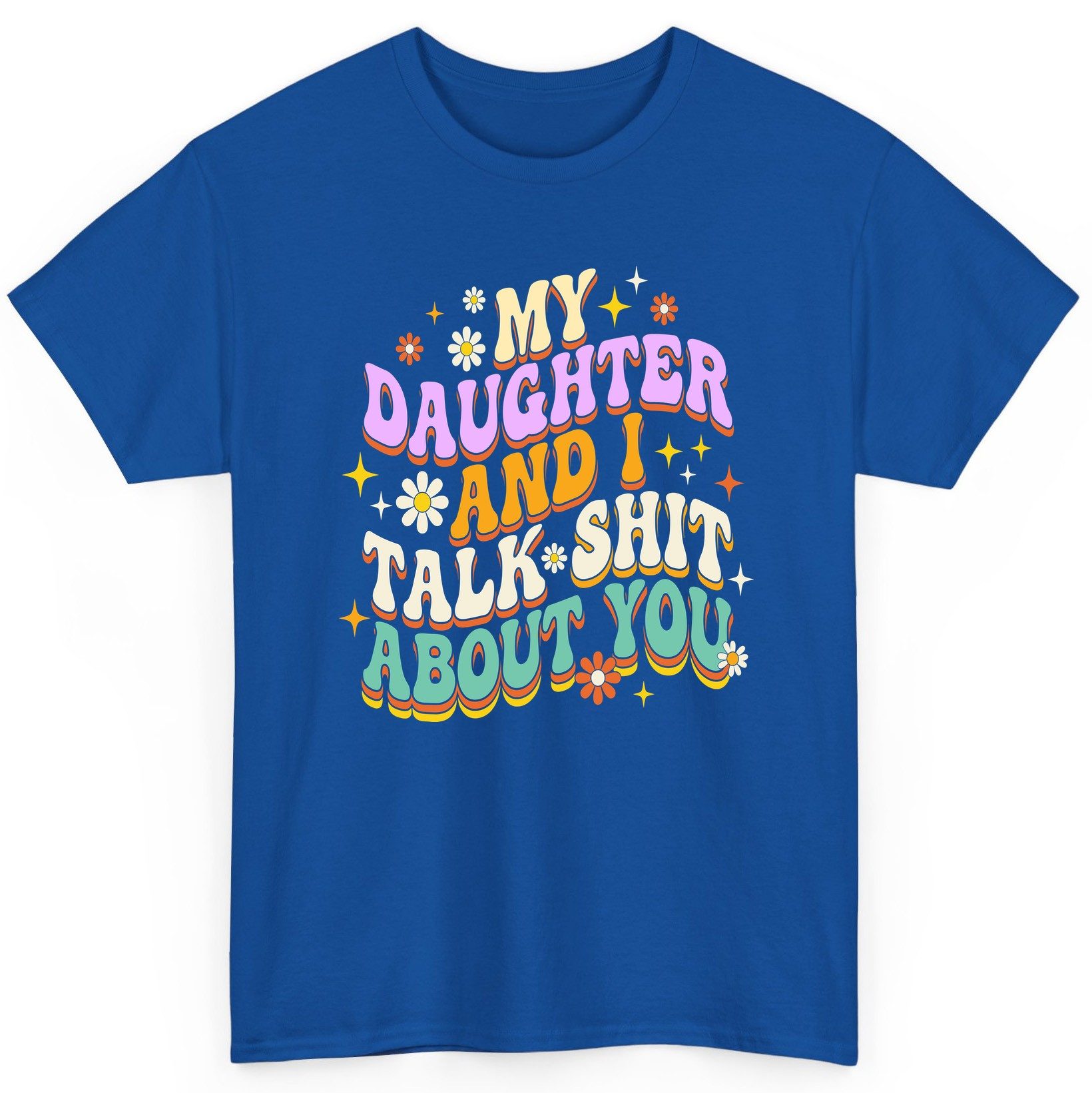 MY Daughter AND I TALK SHIT ABOUT YOU Funny Mother Humor T-Shirt - product mockup - Royal