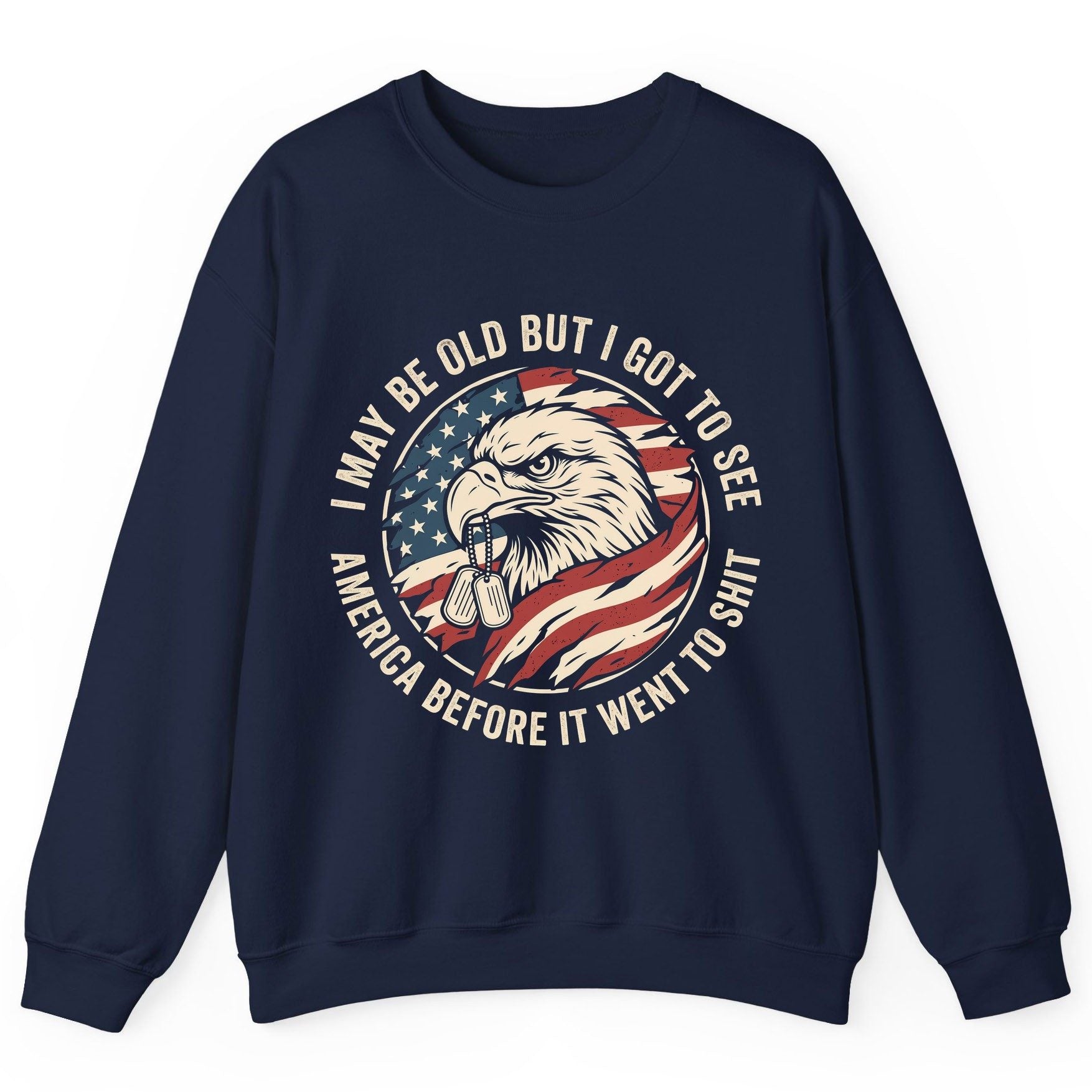 I MAY BE OLD BUT I GOT TO SEE America BEFORE IT WENT Sweatshirt - product mockup - Navy