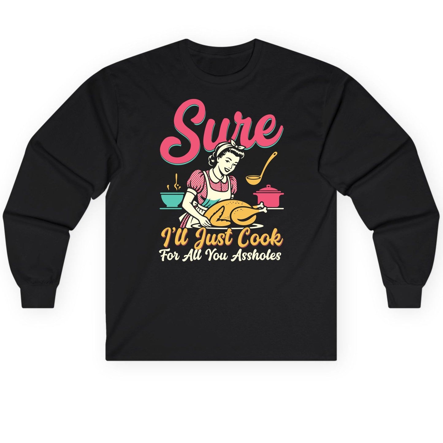 Sure, I'll Just Cook for All You Assholes sarcastic cooking Long Sleeve Tee Black product mockup