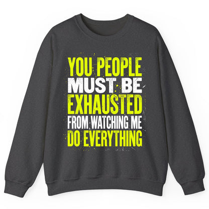 YOU PEOPLE MUST BE Exhausted FROM Watching ME DO Everything Sweatshirt - product mockup - Dark Heather