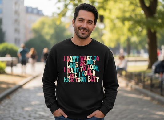 I Don't Want to Look Skinny I Want to Look Like I Could Kick Your Butt fitness motivation Sweatshirt Black lifestyle mockup