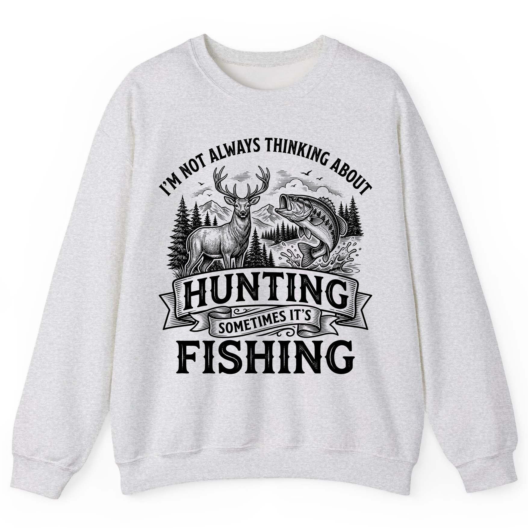 I'm Not Always Thinking About Hunting Sometimes It's Fishing hunting and fishing Sweatshirt Ash product mockup