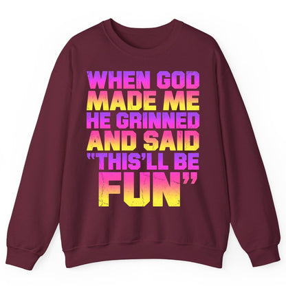 WHEN GOD MADE ME HE Grinned AND SAID THIS'LL BE FUN Sweatshirt - product mockup - Maroon