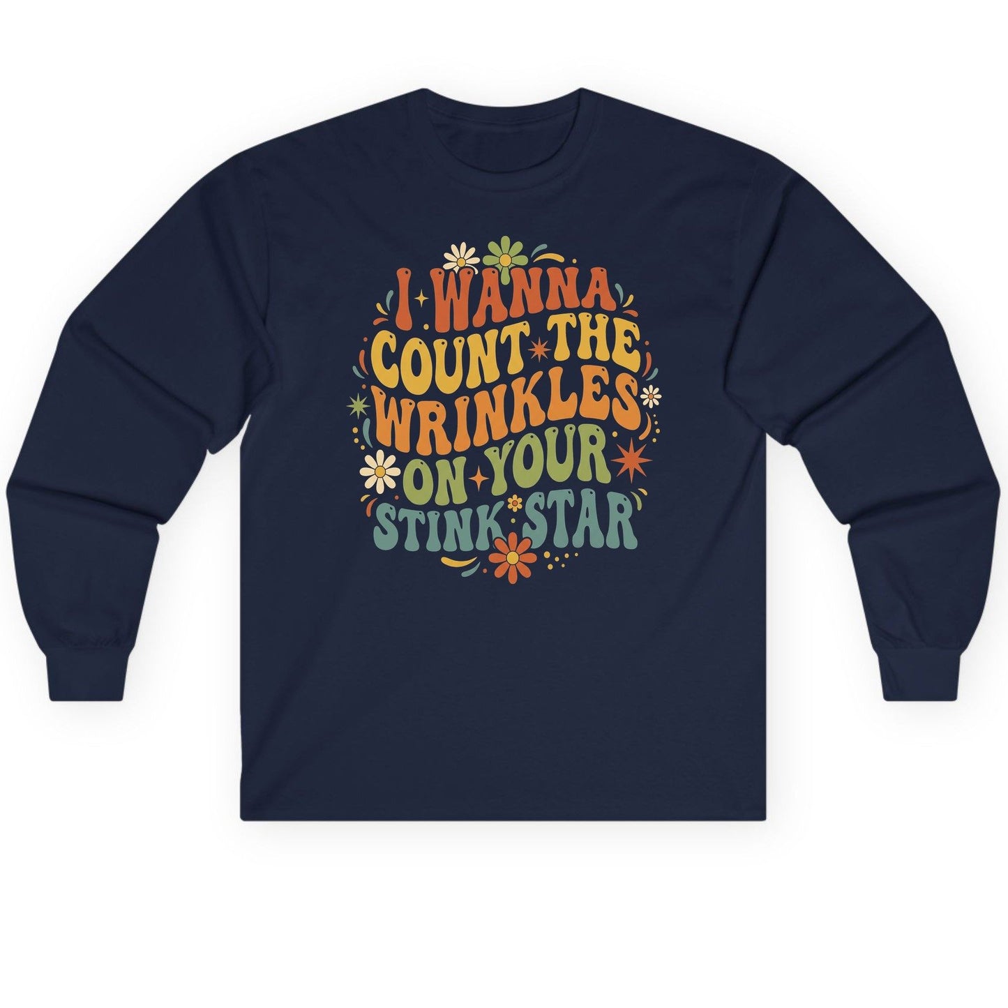 I WANNA COUNT THE Wrinkles ON YOUR STINK STAR Long Sleeve Tee - product mockup - Navy