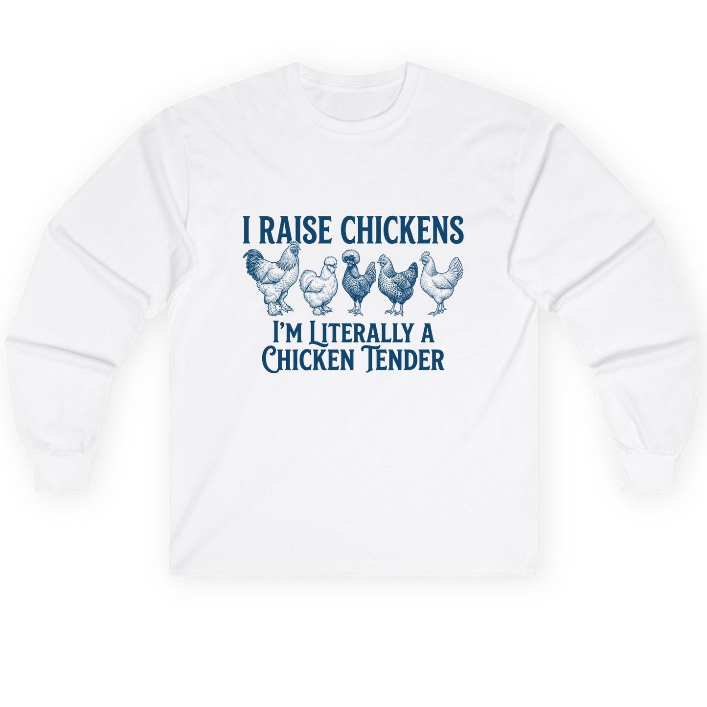 I Raise Chickens I'm Literally a Chicken Tender chicken farming Long Sleeve Tee White product mockup