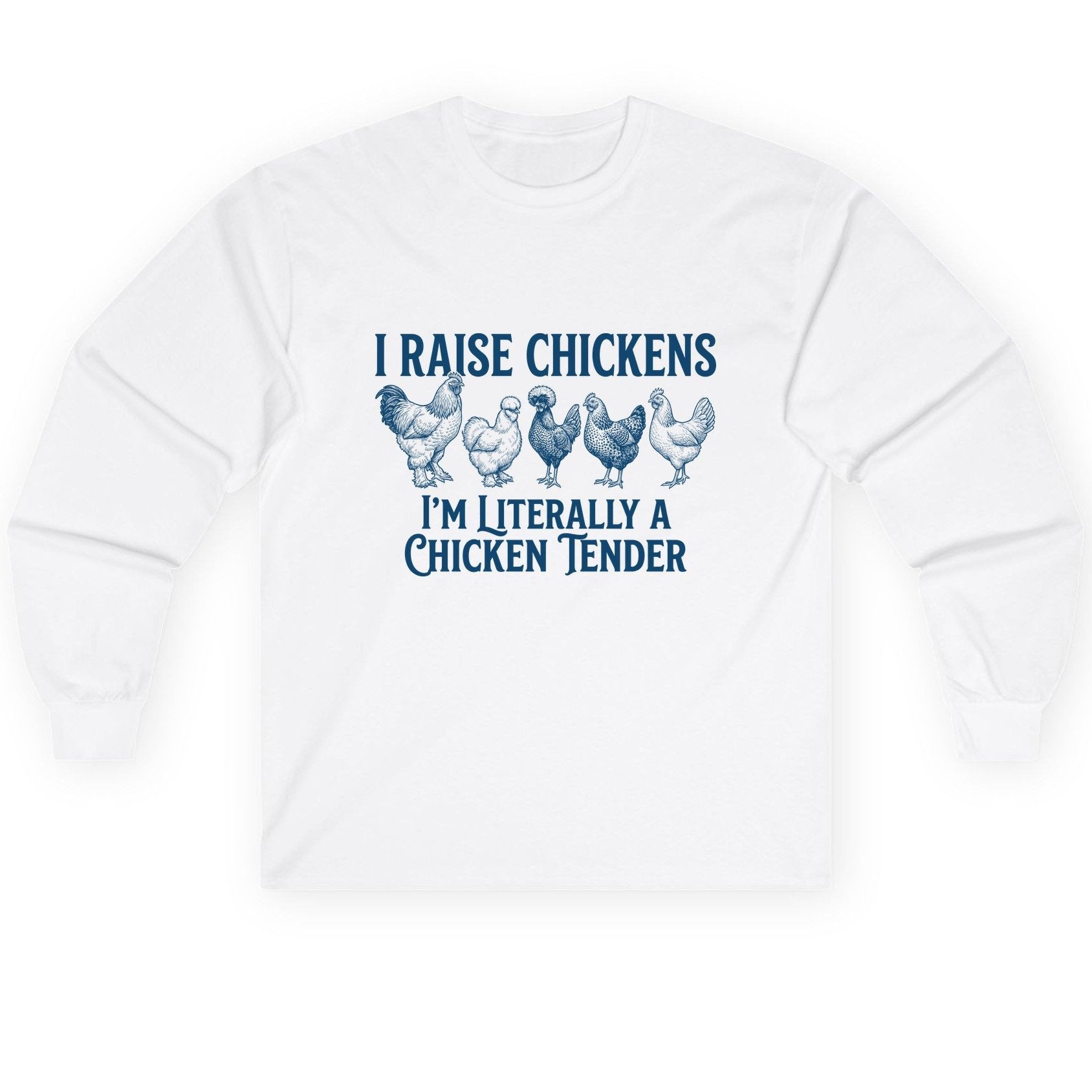I Raise Chickens I'm Literally a Chicken Tender chicken farming Long Sleeve Tee White product mockup