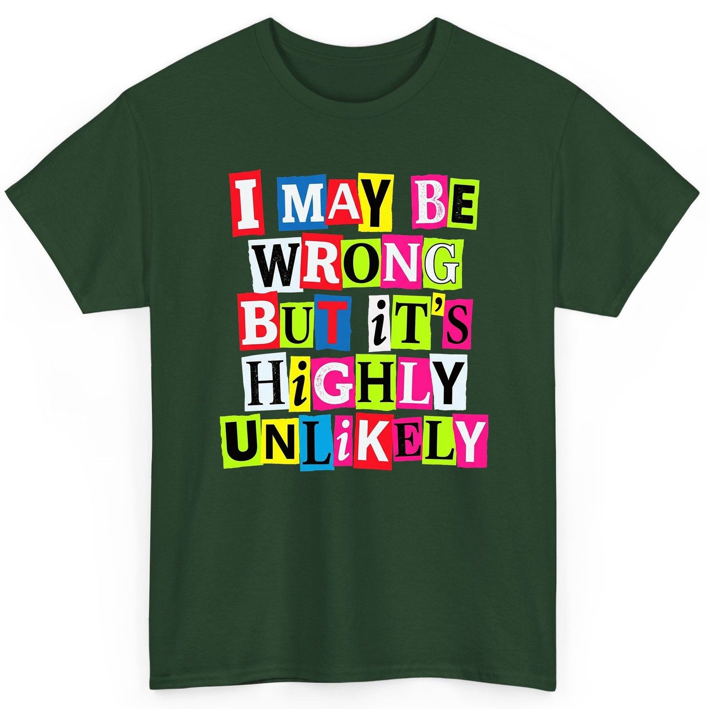 I MAY BE WRONG BUT It's HIGHLY Unlikely Funny Sarcastic Humor T-Shirt - product mockup - Forest Green