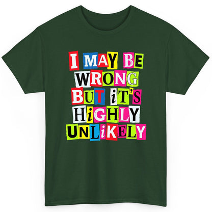 I MAY BE WRONG BUT It's HIGHLY Unlikely Funny Sarcastic Humor T-Shirt - product mockup - Forest Green