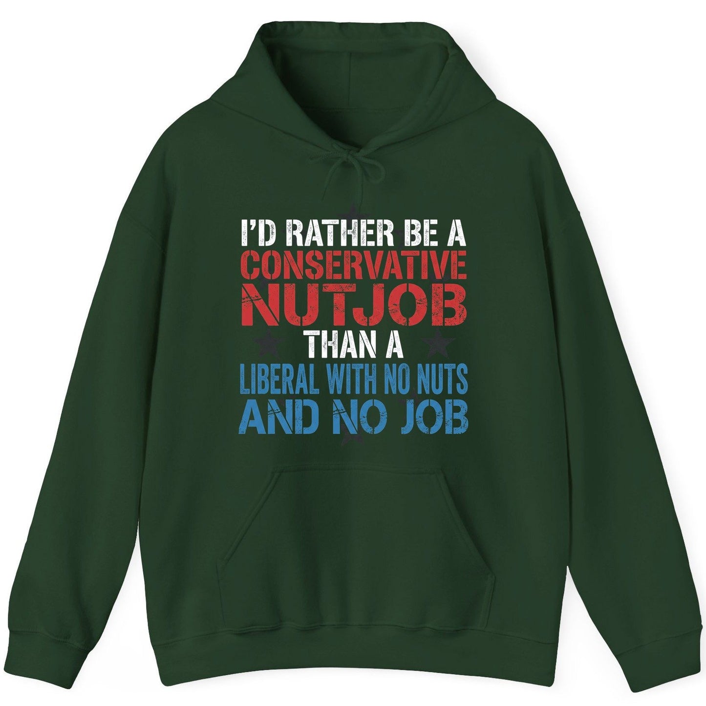 I'D RATHER BE a Conservative NUTJOB THAN a Liberal WITH NO NUTS Hoodie - product mockup - Forest Green