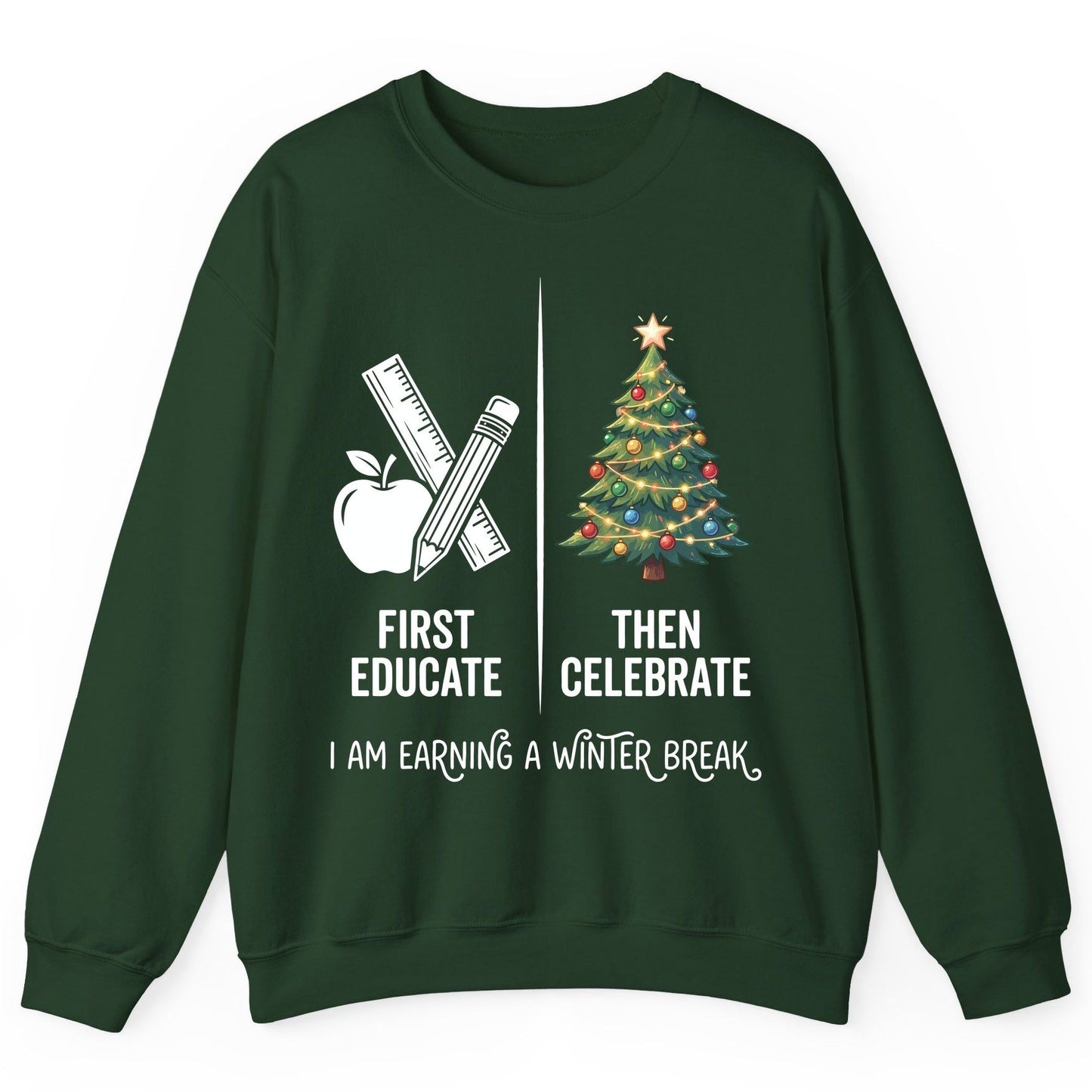 First Educate Then Celebrate I Am Earning a Winter Break teacher humor Sweatshirt Forest Green product mockup