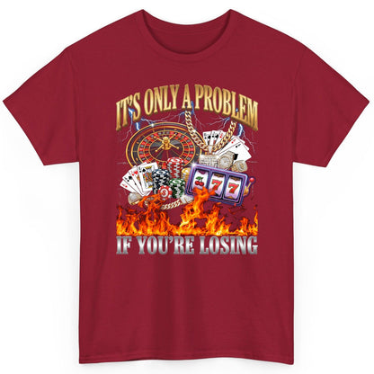 It's Only a Problem If You're Losing gambling T-Shirt Cardinal Red product mockup