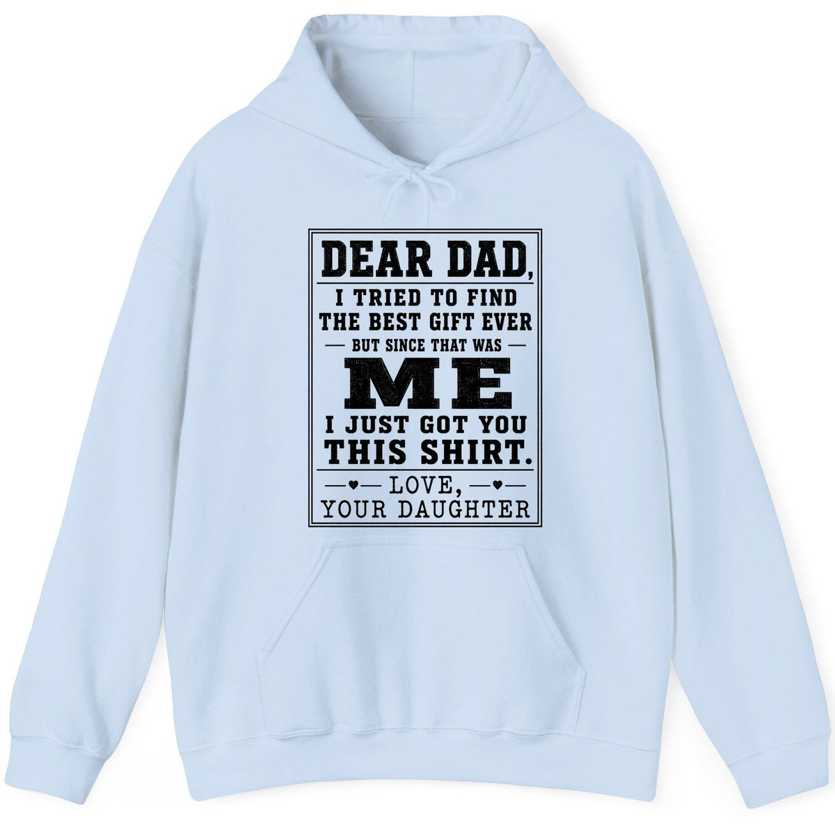 Dear Dad, I Tried to Find the Best Gift Ever but Since That Was Me I Just Got You This Shirt Love, Your Daughter funny gift