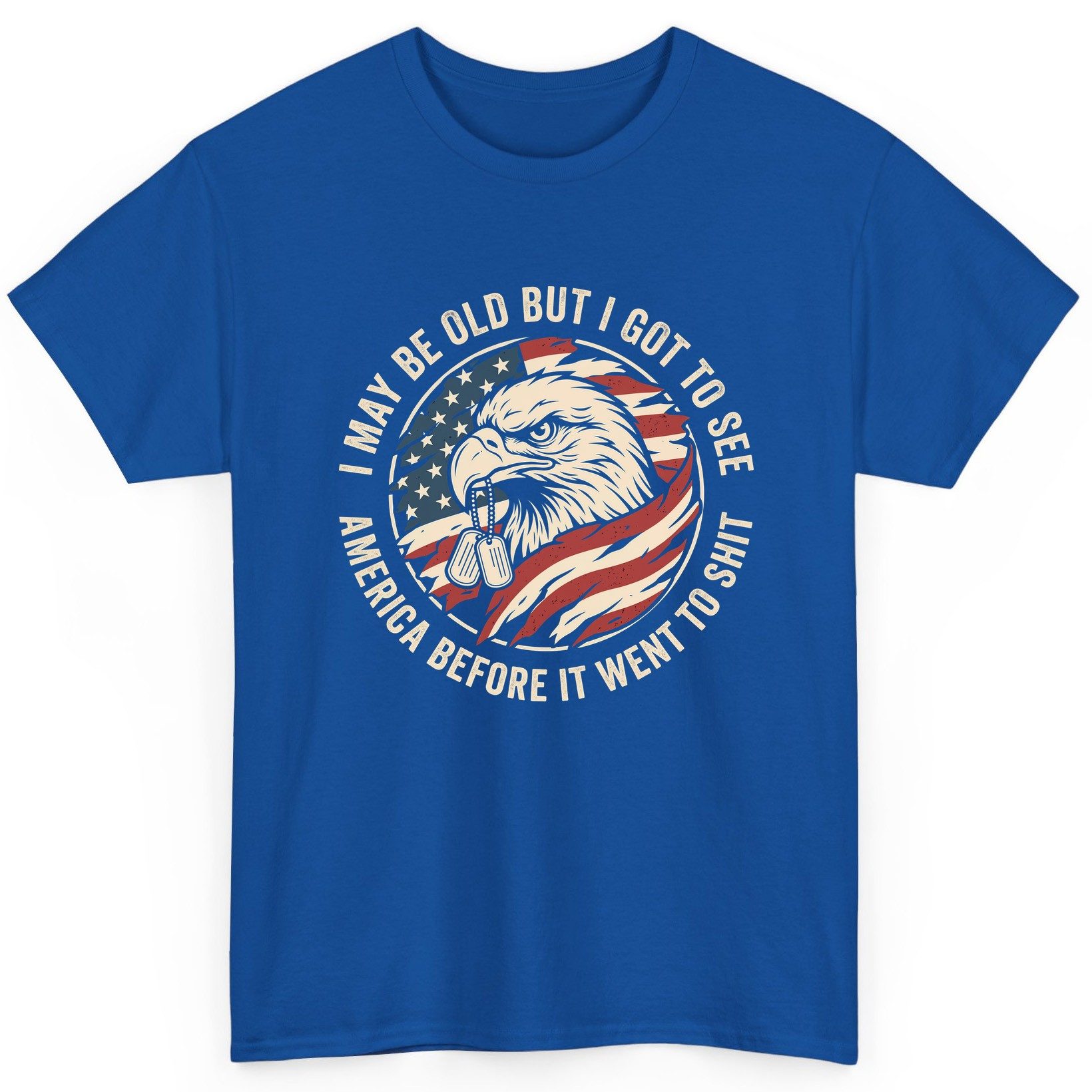 I MAY BE OLD BUT I GOT TO SEE America BEFORE IT WENT TO SHIT T-Shirt - product mockup - Royal