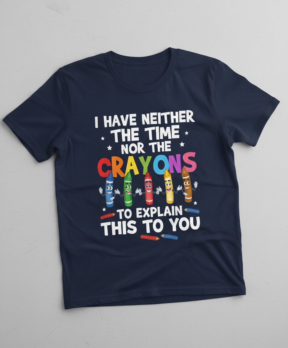 I Have Neither The Time Nor The Crayons Funny Sarcastic Quote T-Shirt - Navy