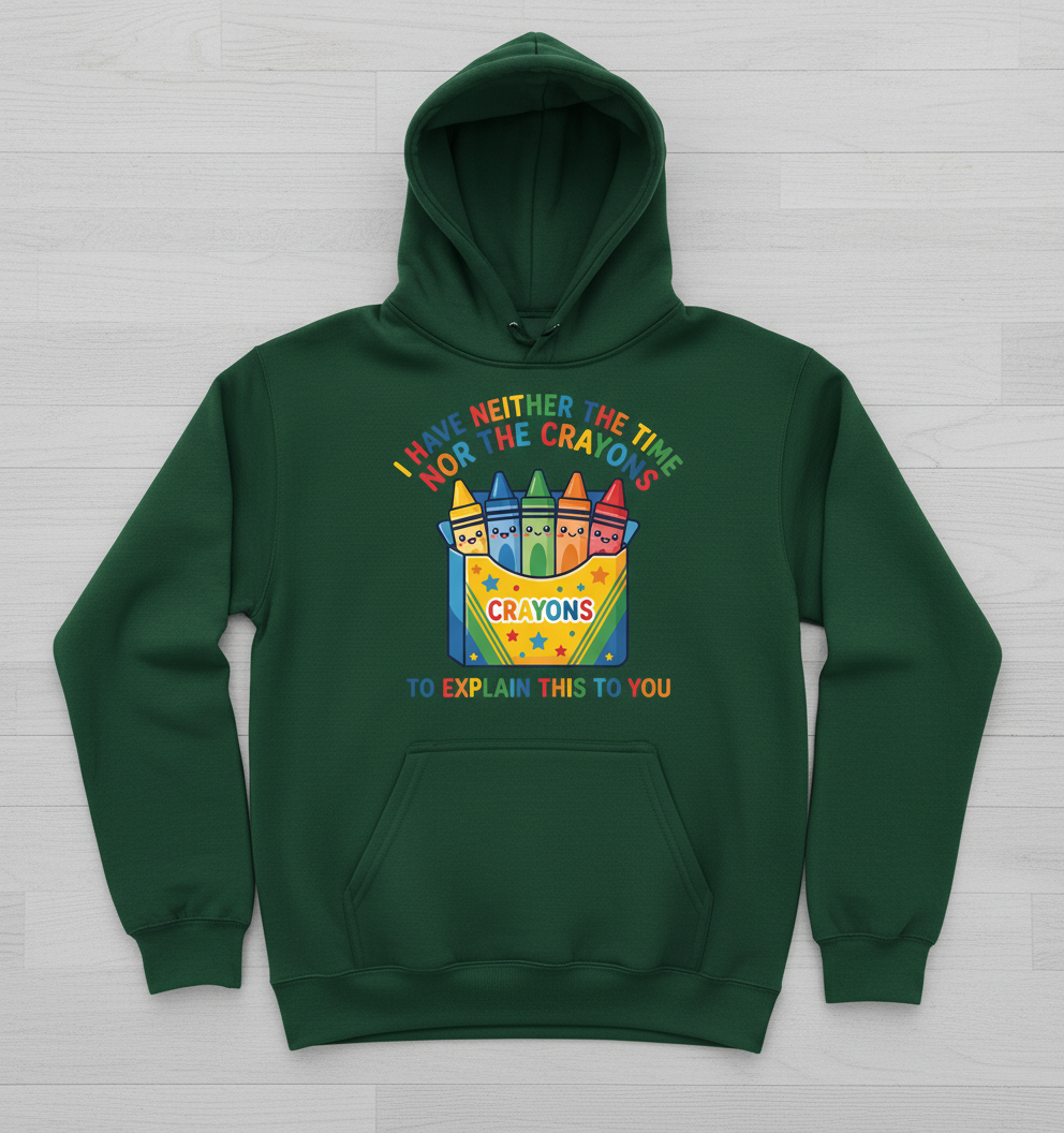 I Have Neither The Time Nor The Crayons Funny Sarcastic Design Hoodie - Forest Green