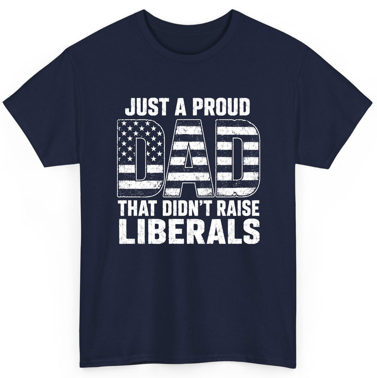 Just a Proud Dad That Didn't Raise Liberals conservative fatherhood T-Shirt Navy product mockup
