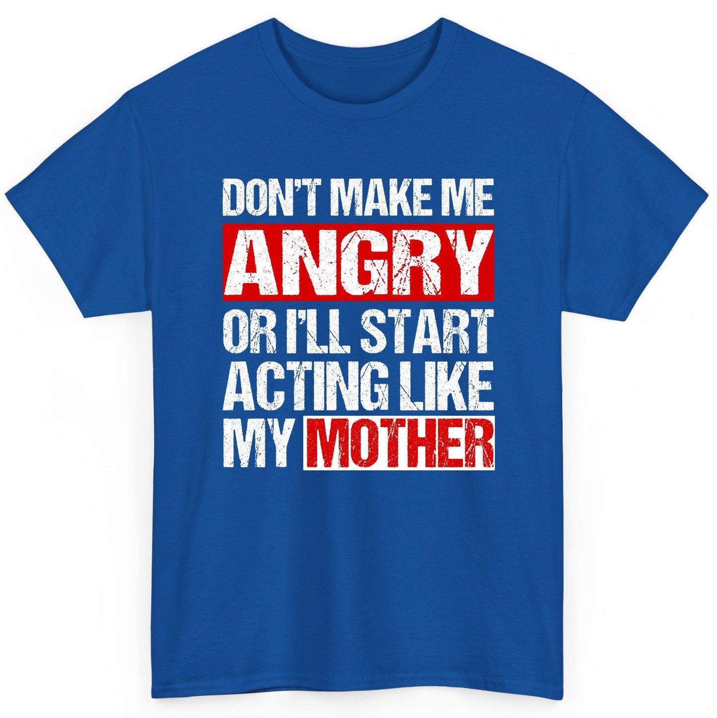 Don't Make Me Angry or I'll Start Acting Like My Mother family humor T-Shirt Royal product mockup