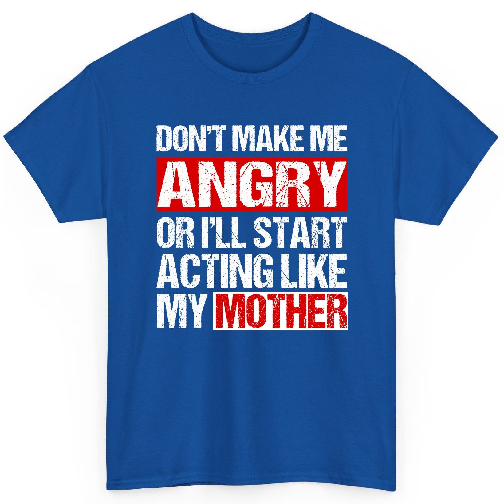 Don't Make Me Angry or I'll Start Acting Like My Mother family humor T-Shirt Royal product mockup