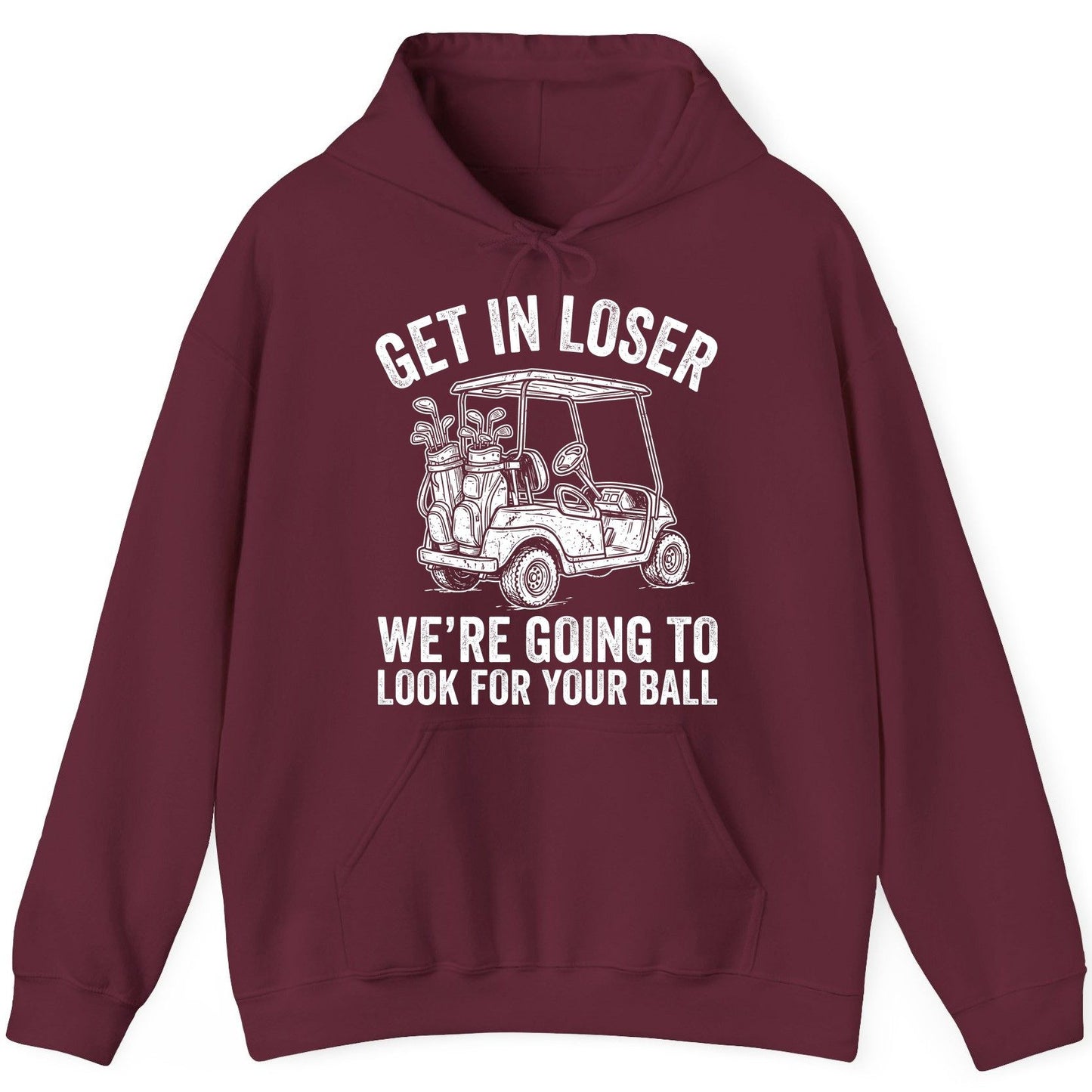 GET IN LOSER WE'RE GOING TO LOOK FOR YOUR BALL Funny Golf Hoodie - product mockup - Maroon