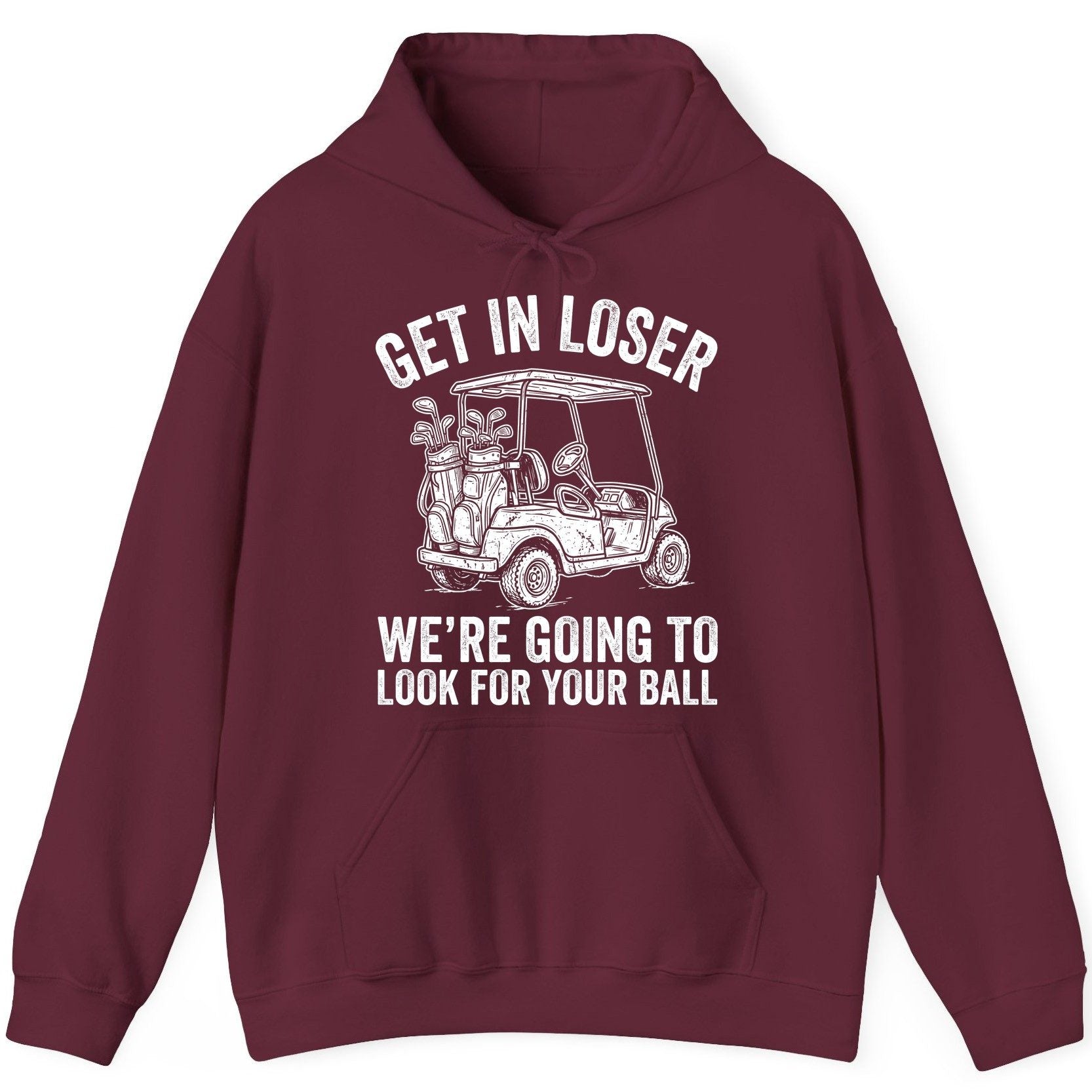 GET IN LOSER WE'RE GOING TO LOOK FOR YOUR BALL Funny Golf Hoodie - product mockup - Maroon