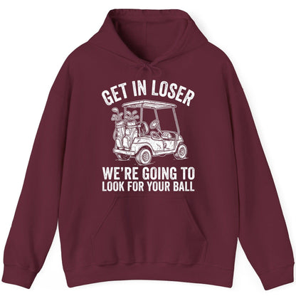 GET IN LOSER WE'RE GOING TO LOOK FOR YOUR BALL Funny Golf Hoodie - product mockup - Maroon