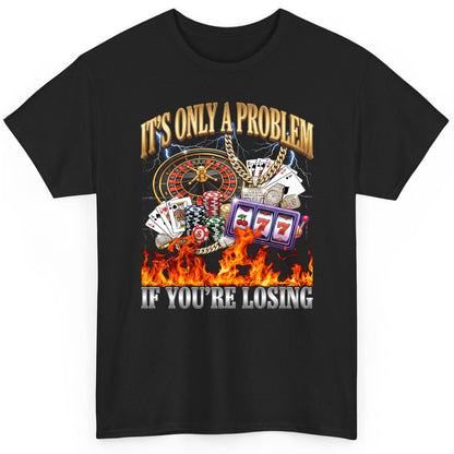 It's Only a Problem If You're Losing gambling T-Shirt Black product mockup