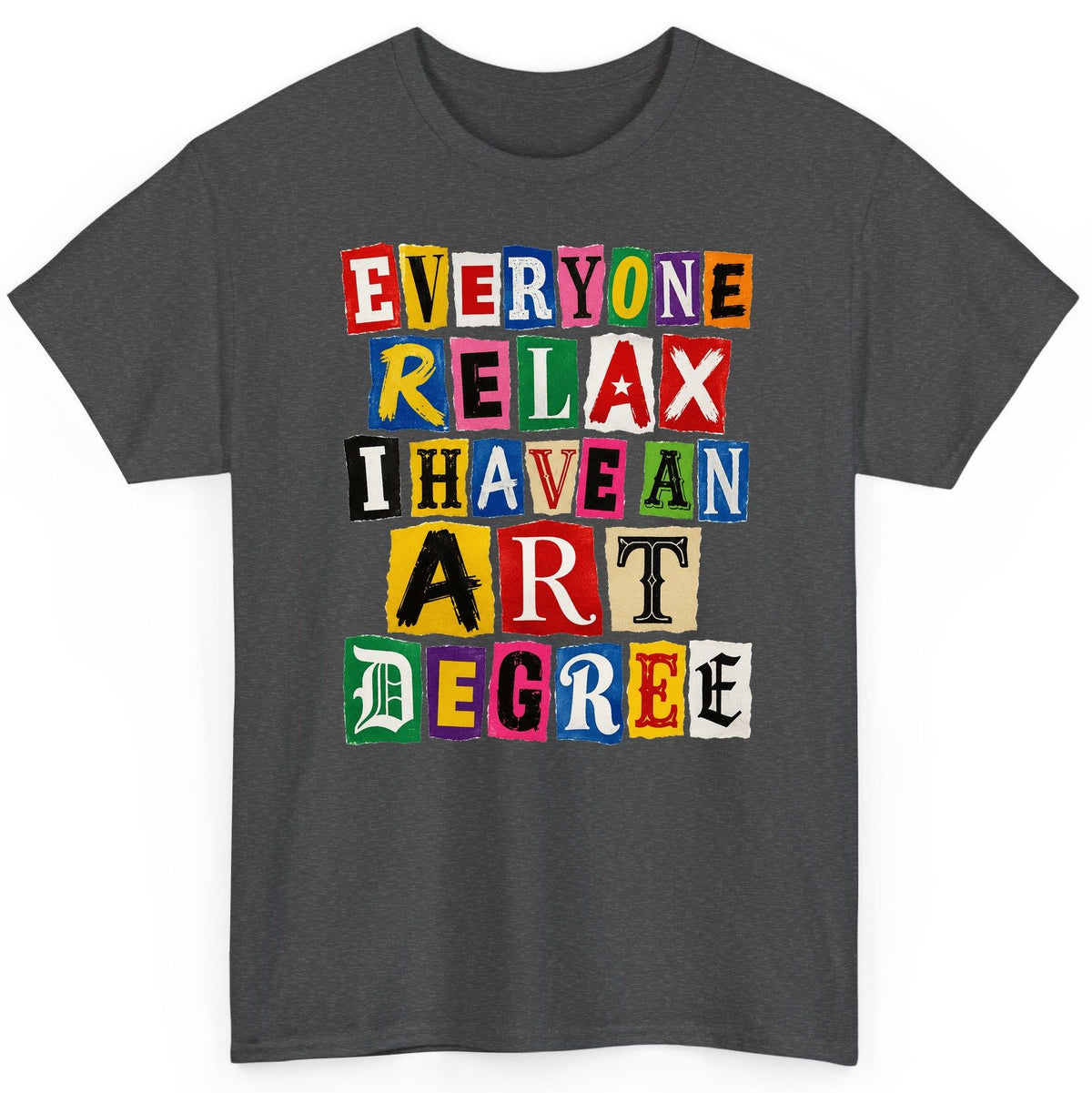 Everyone Relax I Have an Art Degree art degree humor T-Shirt Dark Heather product mockup