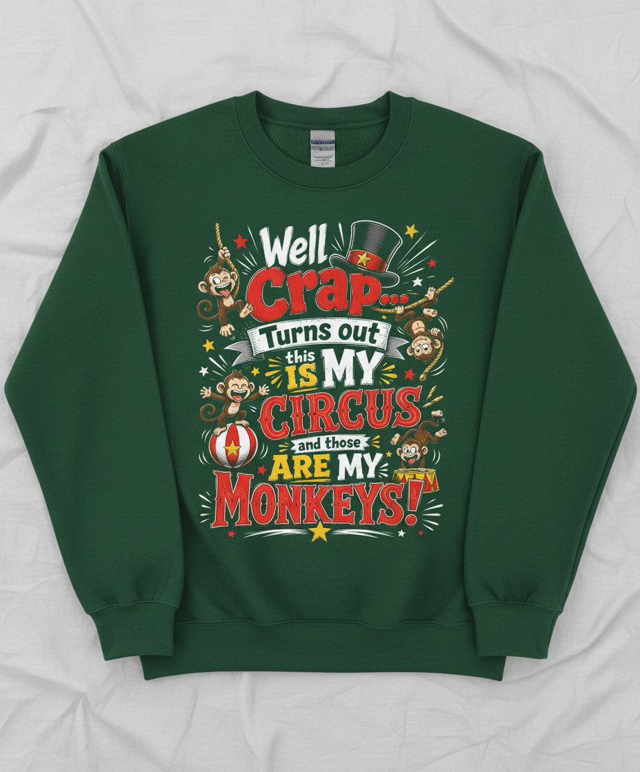 Well Crap Turns Out This IS MY CIRCUS and Those ARE MY Sweatshirt - product mockup - Forest Green